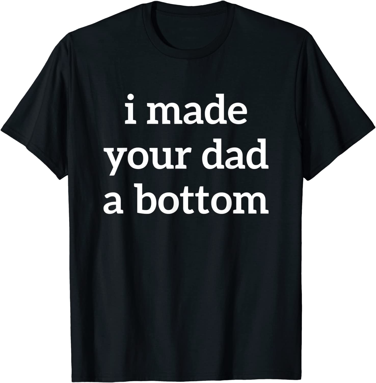 I Made Your Dad A Bottom 2022 Shirt