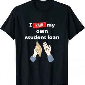 I Paid My Own Student Loan Political 2023 Shirt