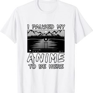 I Paused My Anime To Be Here Classic Shirt