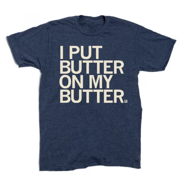 I Put Butter on my Butter 2022 Shirt
