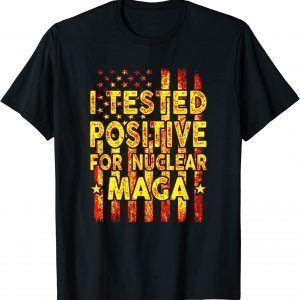 I Tested Positive For Nuclear MAGA pro-Trump USA Flag T-Shirt