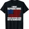 I Want Reparations From Everyone Who Voted Democrat USA Flag 2022 Shirt