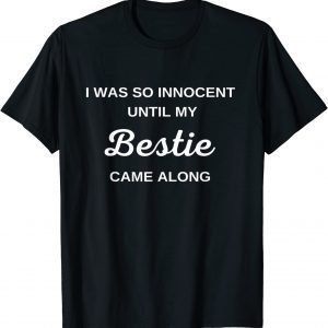 I Was So Innocent Until My Bestie Come Along T-Shirt