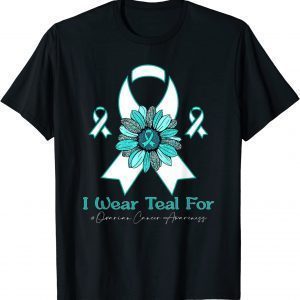 I Wear Teal for Ovarian Cancer Awareness sunflower 2022 Shirt