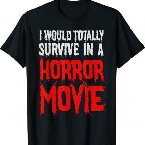 I Would Totally Survive In A Horror Movie 2023 Shirt