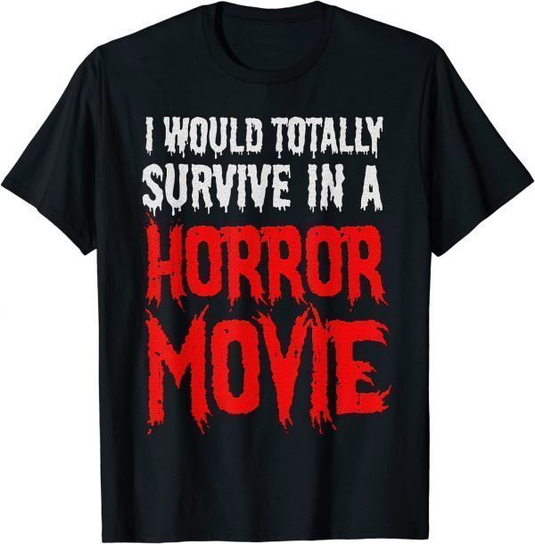 I Would Totally Survive In A Horror Movie 2023 Shirt