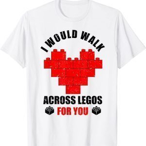 I Would Walk On Legos For You, Legos lover T-Shirt