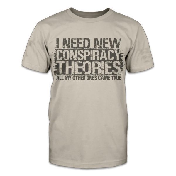 I need new conspiracy theories, all my other ones came true 2022 Shirt