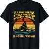 If A Man Speaks At Sea Where No Woman Can Hear Retro Vintage 2022 Shirt