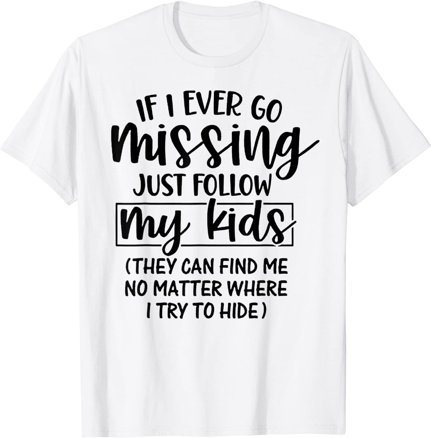 If I Ever Go Missing Just Follow My Kids They Can Find Me T-Shirt