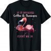 If It Involves Coffee And Flamingos Count Me In 2023 Shirt