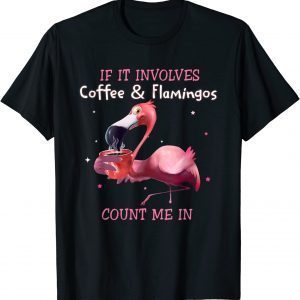 If It Involves Coffee And Flamingos Count Me In 2023 Shirt