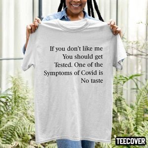 If You Don’T Like Me You Should Get Tested One Of The Symptoms Of Covid Is No Taste 2022 Shirt