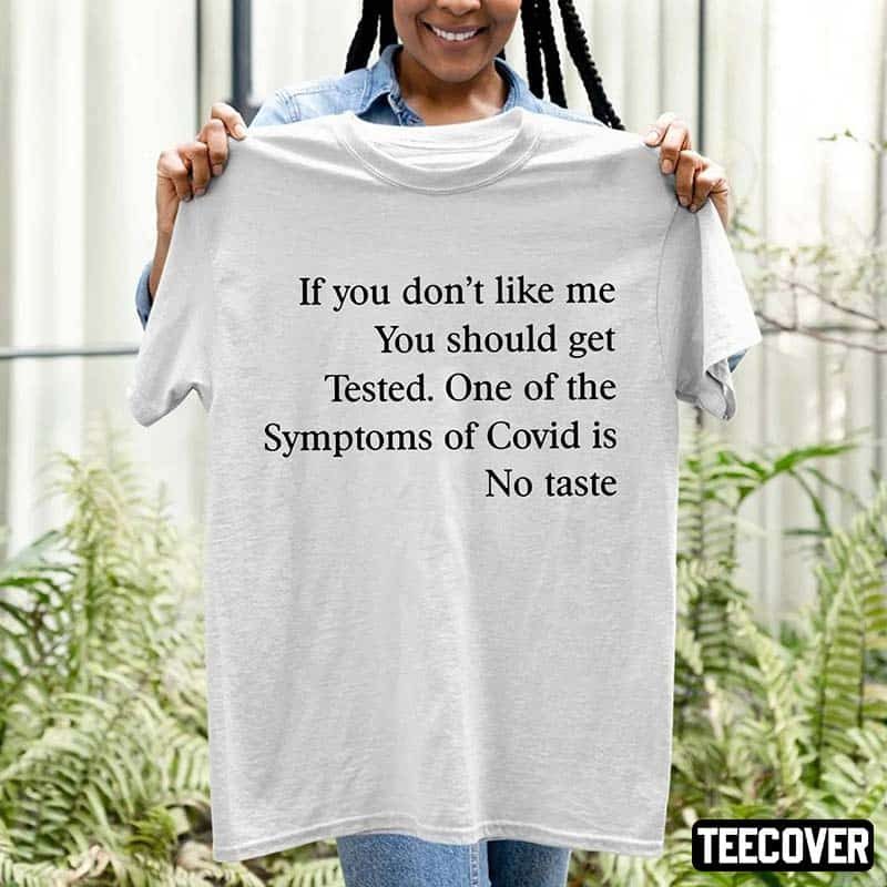 If You Don’T Like Me You Should Get Tested One Of The Symptoms Of Covid Is No Taste 2022 Shirt