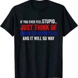 If You Ever Feel Stupid Just Think of Biden Supporters Classic Shirt