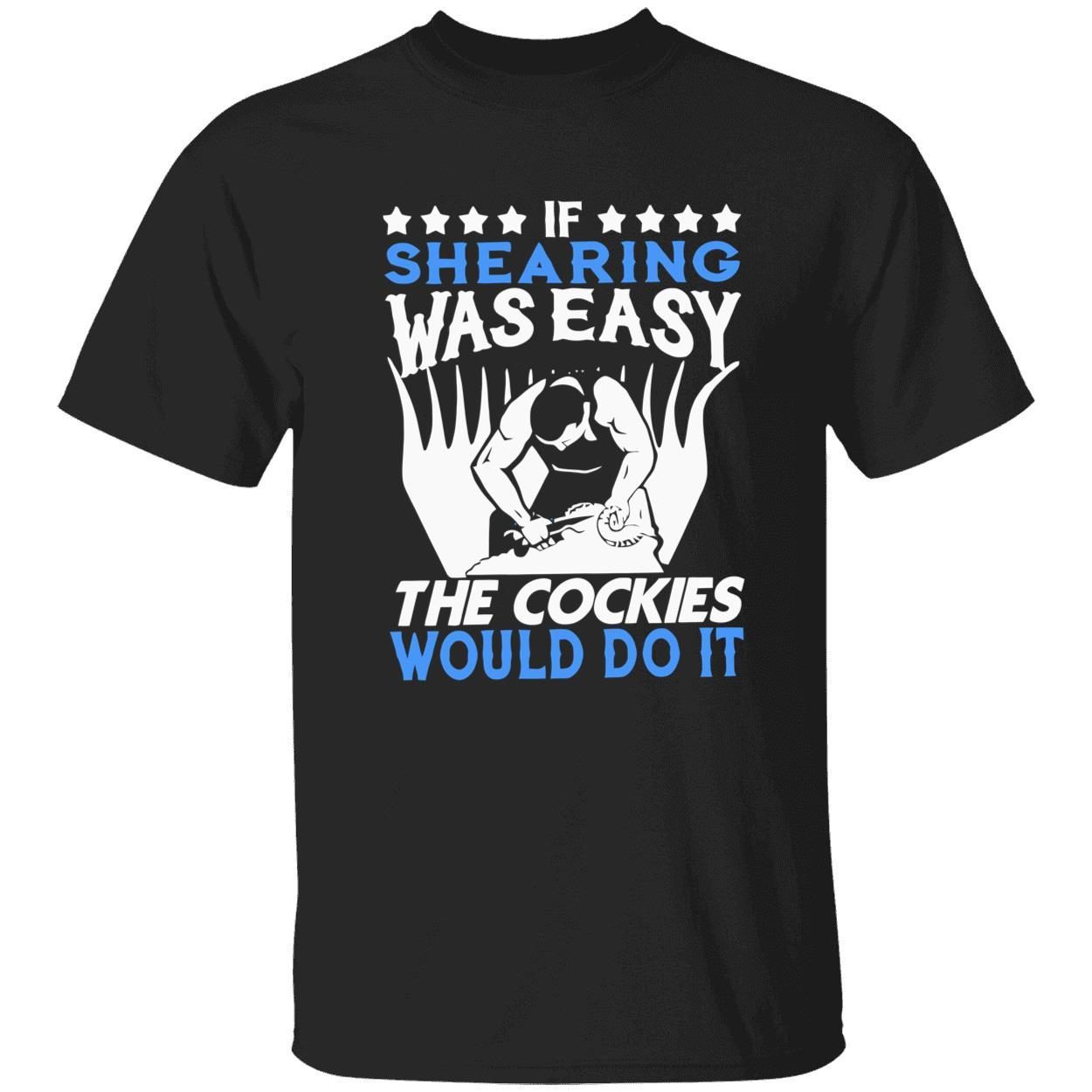 If shearing was easy the cockies would do it 2022 shirt