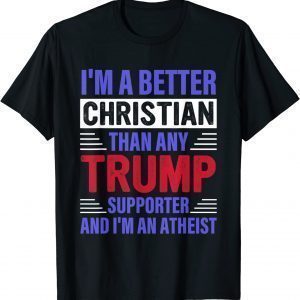 I'm A Better Christian Than Any Trump Supporter 2022 Shirt