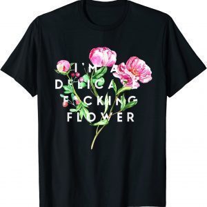 I'm A Delicate Fucking Flower Classic Shirt