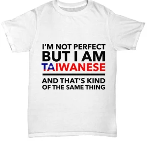 I'm Not Perfect But I Am Taiwanese And That's Kind Of The Same Thing Classic Shirt