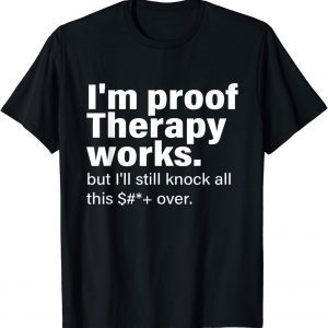 I'm Proof Therapy Works But I'll Still Knock All This 2022 Shirt