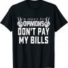 I'm Sorry But Opinions Don't Pay My Bills Quote Classic Shirt