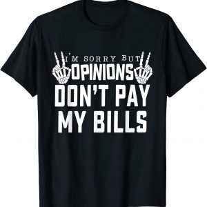 I'm Sorry But Opinions Don't Pay My Bills Quote Classic Shirt