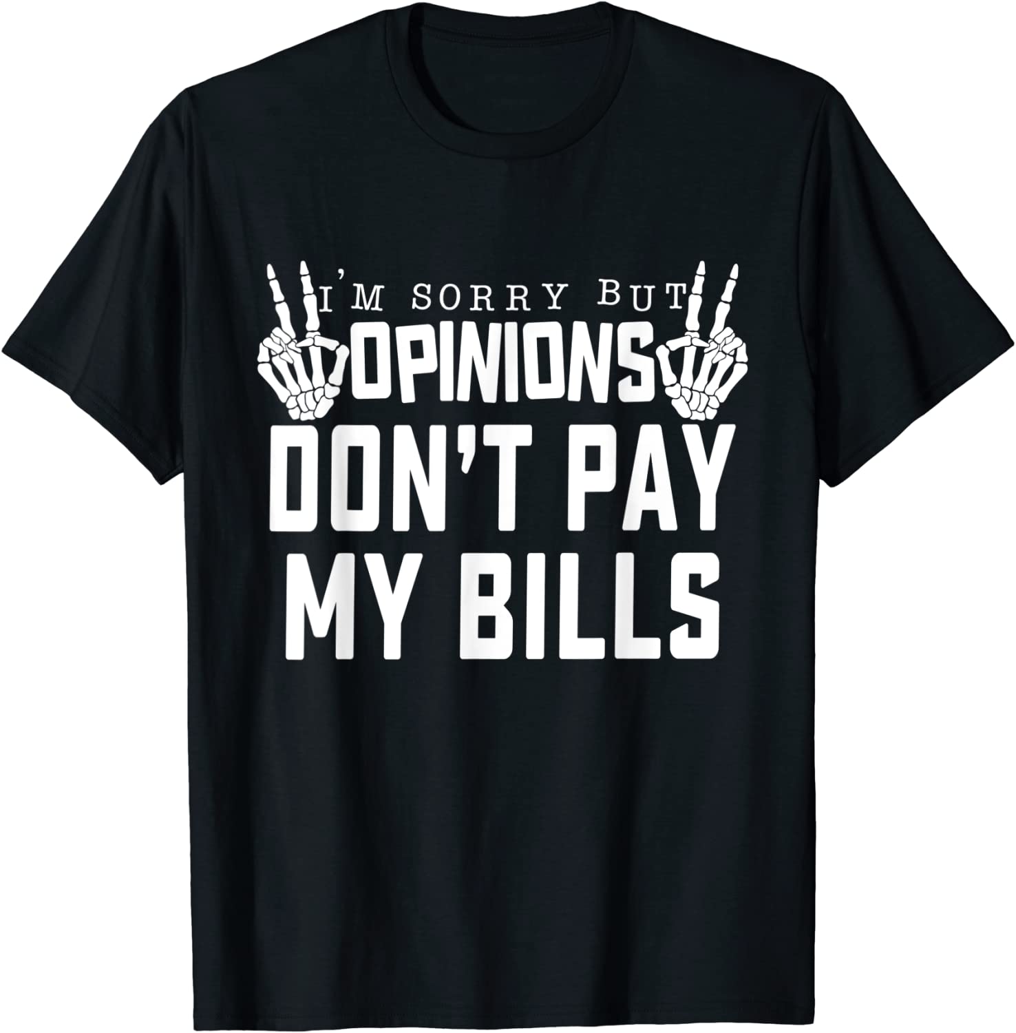 I'm Sorry But Opinions Don't Pay My Bills Quote Classic Shirt