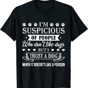 I'm Suspicious Of People Who Don't Like Dogs 2023 Shirt