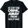 I'm just one drink away from telling everyone 2022 Shirt