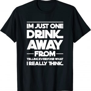 I'm just one drink away from telling everyone 2022 Shirt