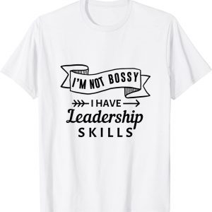 I'm not Bossy I Have Leadership Skills 2022 Shirt