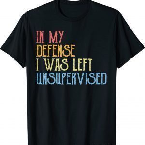 In My Defense I Was Left Unsupervised Retro Vintage New Classic Shirt