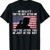 In Reality They're Not After Me They're After You USA Flag T-Shirt