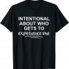 Intentional About Who Gets To Experience Me 2022 Shirt