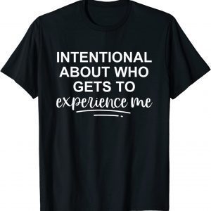 Intentional About Who Gets To Experience Me 2022 Shirt