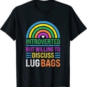 Introverted, But Willing To Discuss Lug Bags, Rainbow Classic Shirt