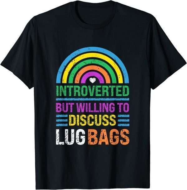 Introverted, But Willing To Discuss Lug Bags, Rainbow Classic Shirt