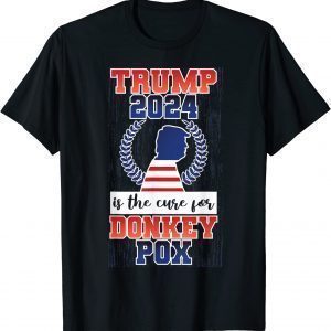 Is Trump 2024 The Cure For Donkey Pox 2022 Shirt