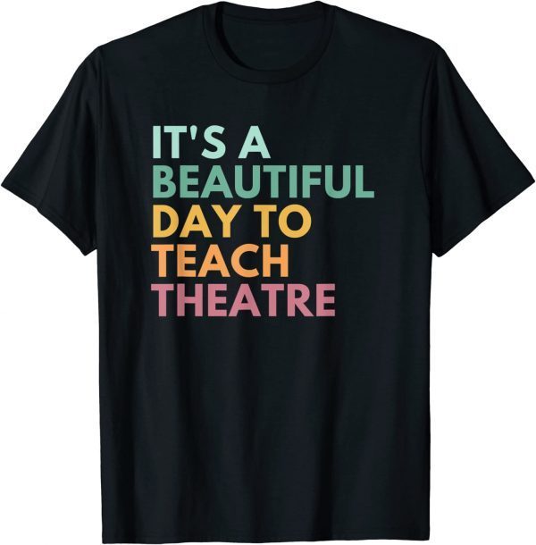 It's A Beautiful Day Teach Theatre, Drama Teacher T-Shirt