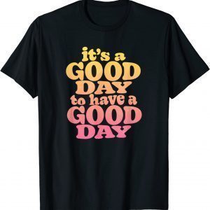 It's A Good Day To Have A Good Day Motivational 2022 Shirt