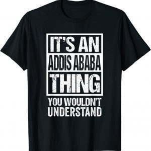 It's An Addis Ababa Thing You Wouldn't Understand Ethiopian 2022 Shirt