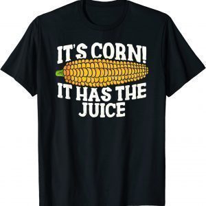 It's Corn! It Has The Juice Meme 2023 Shirt