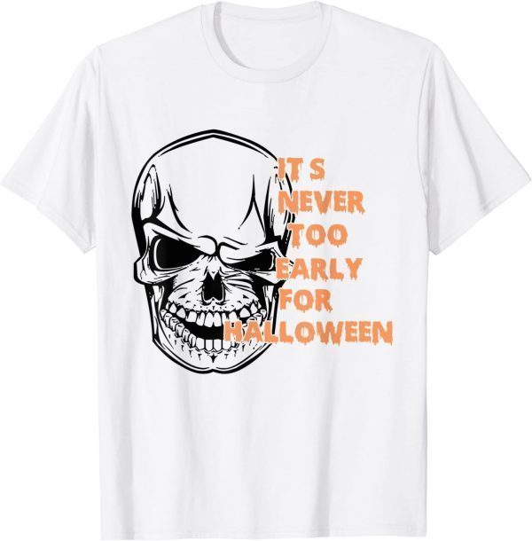 It's Never Too Early For Halloween Skeleton Skull Classic Shirt