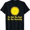 It's Not The Heat It's The Humidity Hot Summer 2022 Shirt