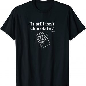 It's still isn't chocolate 2022 Shirt