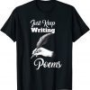 Just Keep Writing Poems - Poet Poetry 2022 Shirt