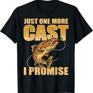 Just One More Cast I Promise Fish Fishing 2023 Shirt