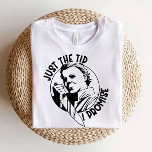 Just The Tip I Promise Michael Myers Halloween 2022 Shirt