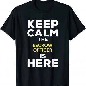 Keep Calm The Escrow Officer Is Here Classic Shirt
