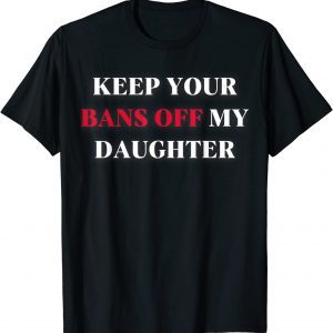Keep Your Bans Off My Daughter Fundamental Human Rights Dad 2022 Shirt
